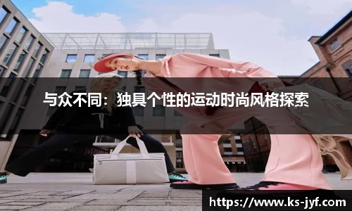 与众不同:独具个性的运动时尚风格探索