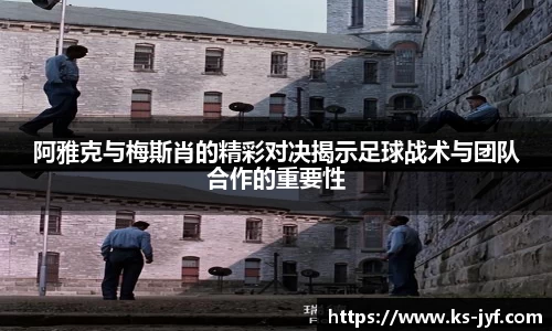 阿雅克与梅斯肖的精彩对决揭示足球战术与团队合作的重要性